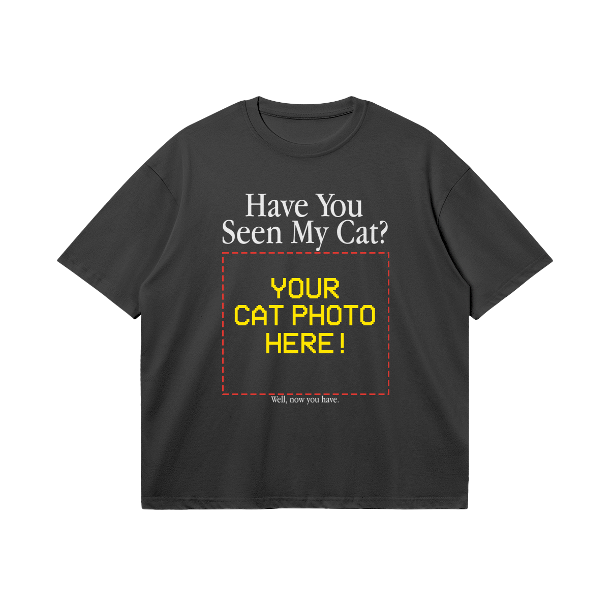 HAVE YOU SEEN MY CAT? CUSTOM TEE